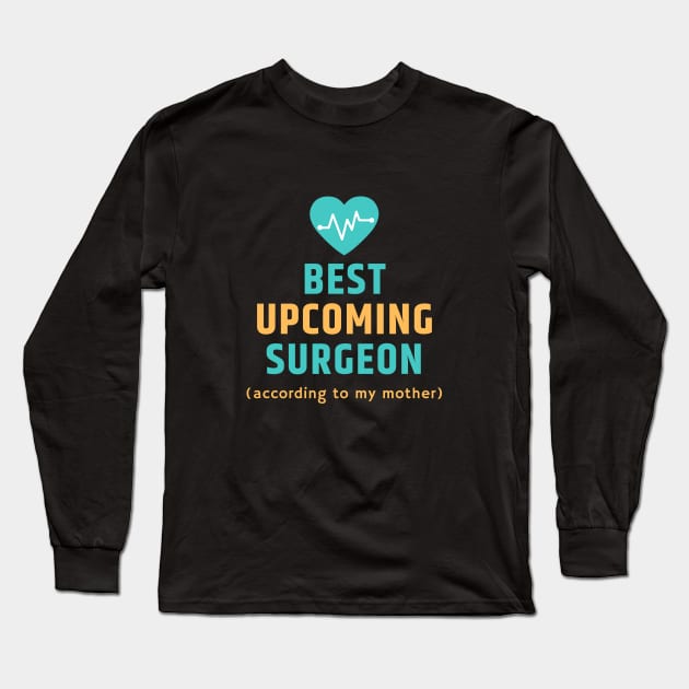 The Best Upcoming Surgeon According to my Mother Long Sleeve T-Shirt by CLPDesignLab